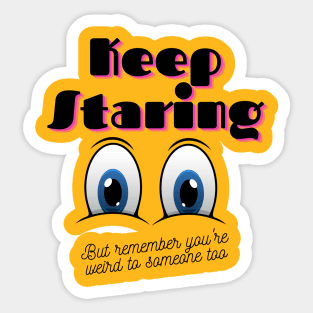 Keep Staring But You're Also A Weirdo Sticker